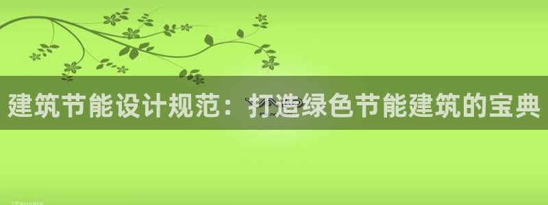 e尊国际7779：建筑节能设计规范：打造绿色节能建筑的宝典