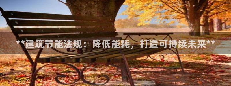 e尊国际娱乐官网下载：**建筑节能法规：降低能耗，打造可持续未来**