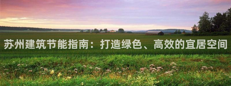 e尊体育：苏州建筑节能指南：打造绿色、高效的宜居空间