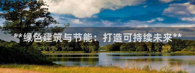 e尊国际客户端下载：**绿色建筑与节能：打造可持续未来**