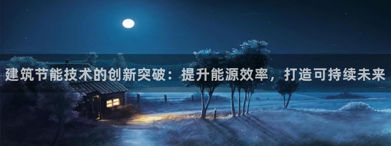 尊亿游戏国际官网：建筑节能技术的创新突破：提升能源效率，打造可持续未来