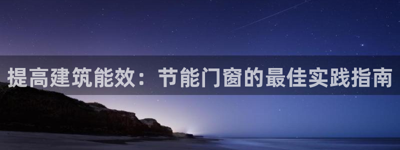 E尊国际网站：提高建筑能效：节能门窗的最佳实践指南