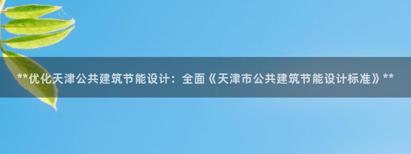 e尊国际客户端：**优化天津公共建筑节能设计：全面《天津市公共建筑节能设计标准》**