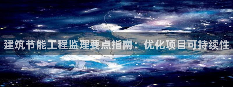 尊亿游戏国际官网：建筑节能工程监理要点指南：优化项目可持续性