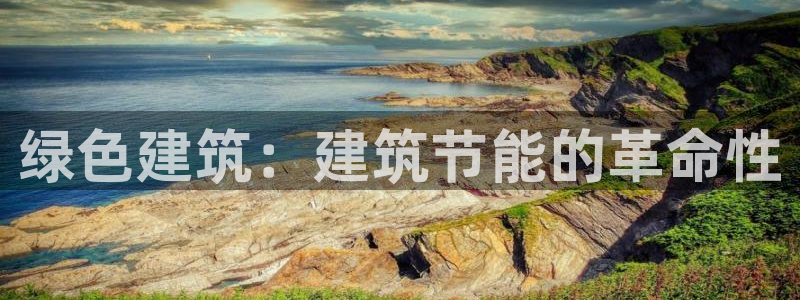 e尊国际网址：绿色建筑：建筑节能的革命性