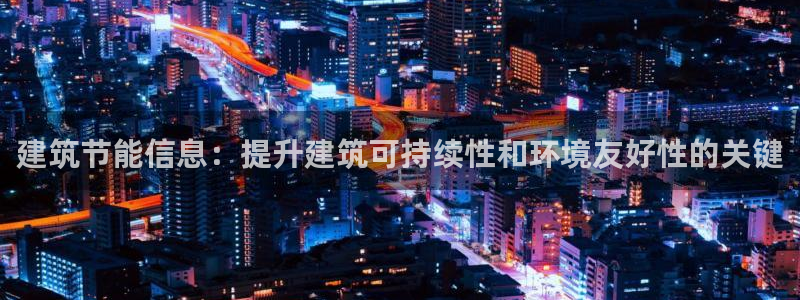 e尊国际是干什么的：建筑节能信息：提升建筑可持续性和环境友好性的关键