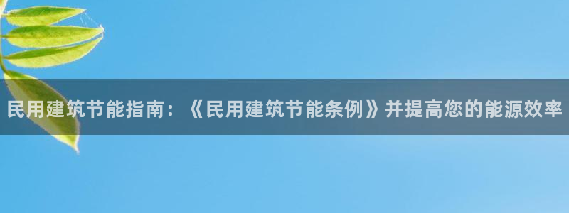 e尊电竞：民用建筑节能指南：《民用建筑节能条例》并提高您的能源效率