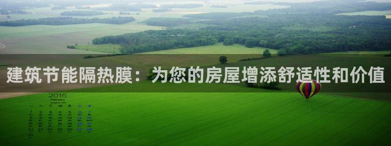e尊国际娱乐官网地址：建筑节能隔热膜：为您的房屋增添舒适性和价值