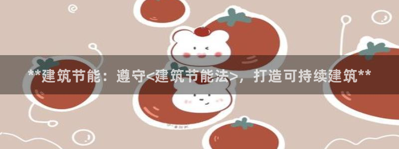 e尊国际客户端：**建筑节能：遵守<建筑节能法>，打造可持续建筑**