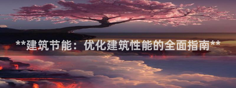 e尊国际是干什么的：**建筑节能：优化建筑性能的全面指南**