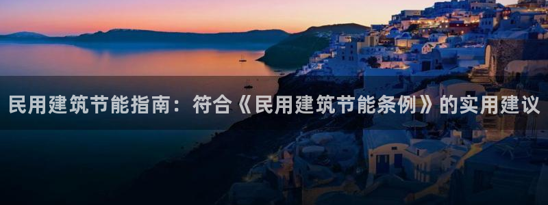 e尊国际是个黑网：民用建筑节能指南：符合《民用建筑节能条例》的实用建议