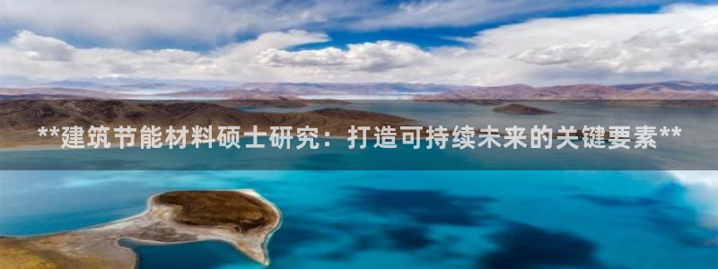 e尊国际官网app：**建筑节能材料硕士研究：打造可持续未来的关键要素**