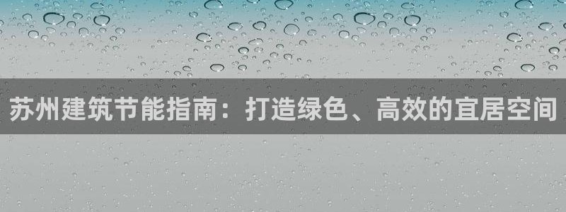 谁知道e尊国际的网址：苏州建筑节能指南：打造绿色、高效的宜居空间
