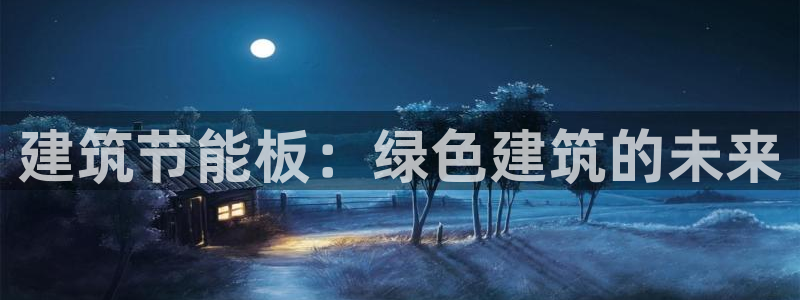 e尊国际网址：建筑节能板：绿色建筑的未来