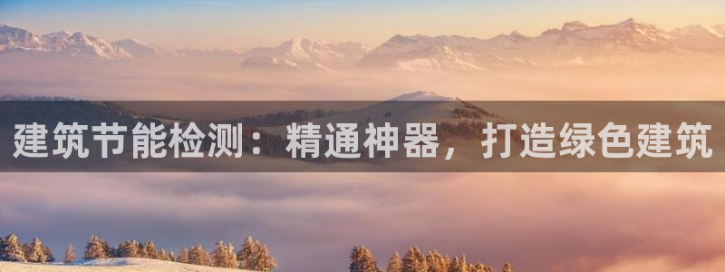 e尊国际7779：建筑节能检测：精通神器，打造绿色建筑