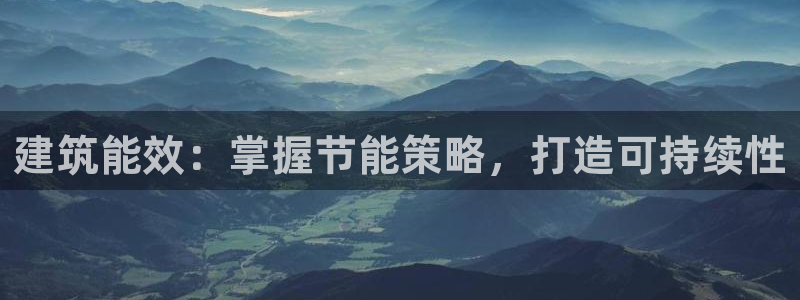 e尊国际app：建筑能效：掌握节能策略，打造可持续性