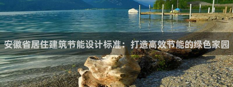 e尊国际的手机登录网站：安徽省居住建筑节能设计标准：打造高效节能的绿色家园