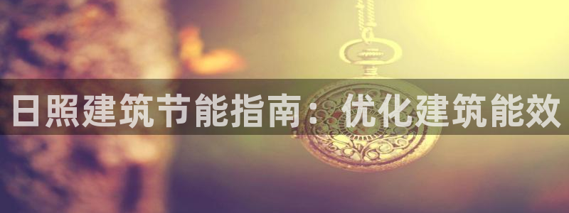 e尊国际客户端下载：日照建筑节能指南：优化建筑能效