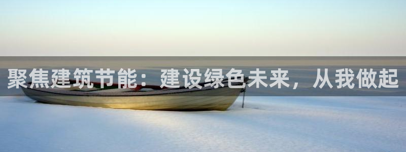 e尊国际官方网站：聚焦建筑节能：建设绿色未来，从我做起