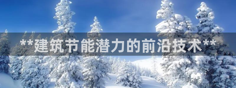 e尊国际7779：**建筑节能潜力的前沿技术**