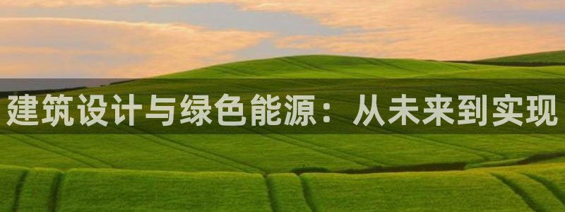 e尊国际app：建筑设计与绿色能源：从未来到实现