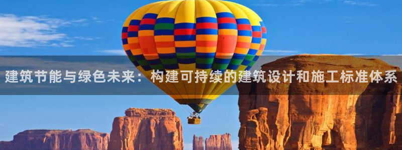 谁知道e尊国际的网址：建筑节能与绿色未来：构建可持续的建筑设计和施工标准体系