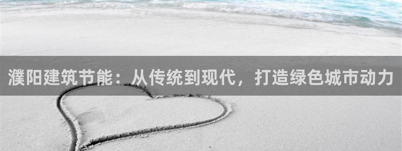 E尊国际网站：濮阳建筑节能：从传统到现代，打造绿色城市动力
