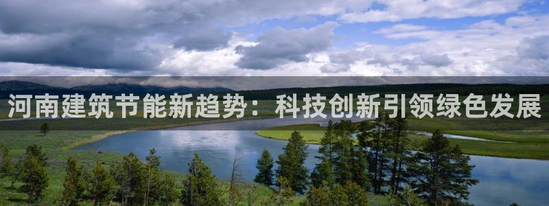 e尊国际客户端下载：河南建筑节能新趋势：科技创新引领绿色发展