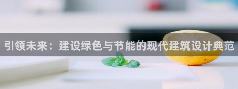 e尊国际app：引领未来：建设绿色与节能的现代建筑设计典范